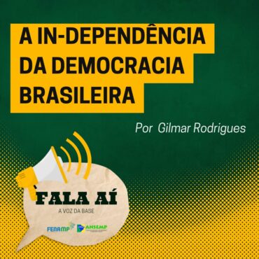 A in-dependência da democracia brasileira!